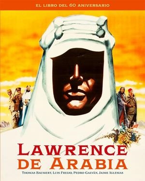 LAWRENCE DE ARABIA. EL LIBRO DEL 60 ANIVERSARIO | 9788418181481 | BAUMERT, THOMAS/FREIJO, LUIS/GALVÁN, PEDRO/IGLESIAS, JAIME