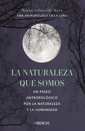 NATURALEZA QUE SOMOS, LA : UNA ANTROPÓLOGA EN LA LUNA | 9788441546592 | VILLAVERDE MAZA, NOEMÍ