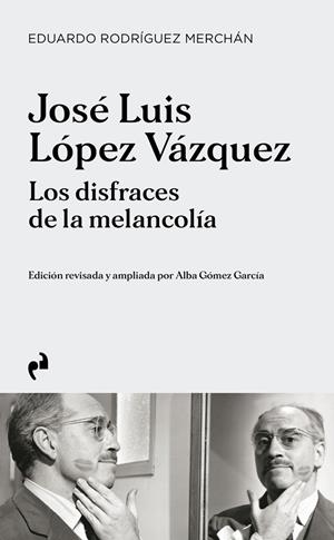 JOSÉ LUIS LÓPEZ VÁZQUEZ. LOS DISFRACES DE LA MELANCOLÍA | 9788419050458 | RODRÍGUEZ MERCHÁN, EDUARDO