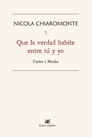 QUE LA VERDAD HABITE ENTRE TÚ Y YO. CARTAS A MUSKA | 9788494964992 | CHIAROMONTE, NICOLA