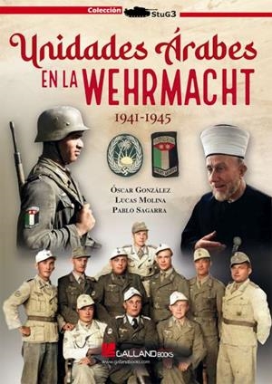 UNIDADES ÁRABES EN LA WEHRMACHT. 1941-1945 | 9788417816988 | SAGARRA, PABLO / GONZÁLEZ, ÓSCAR / MOLINA, LUCAS