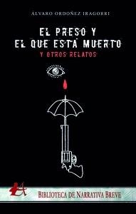 PRESO Y EL QUE ESTÁ MUERTO... Y OTROS RELATOS, EL | 9788419439628 | ORDOÑEZ IRAGORRI, ÁLVARO