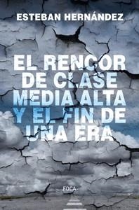 RENCOR DE LA CLASE MEDIA ALTA Y EL FIN DE UNA ERA, EL | 9788416842810 | HERNANDEZ, ESTEBAN