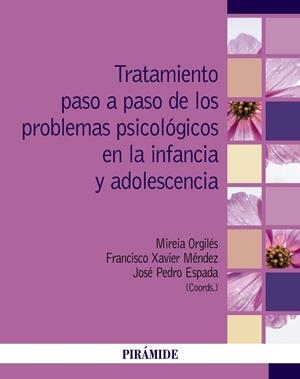 TRATAMIENTO PASO A PASO DE LOS PROBLEMAS PSICOLÓGICOS EN LA INFANCIA Y ADOLESCENCIA | 9788436847079 | ORGILÉS AMORÓS, MIREIA / MÉNDEZ CARRILLO, FRANCISCO XAVIER / ESPADA SÁNCHEZ, JOSÉ PEDRO