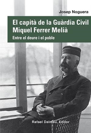 CAPITÀ DE LA GUÀRDIA CIVIL MIQUEL FERRER MELIÀ, EL. ENTRE EL DEURE I EL POBLE | 9788423208876 | NOGUERA, JOSEP