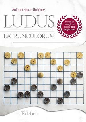 LUDUS LATRUNCULORUM. EL JUEGO DE ESTRATEGIA MAS POPULAR DE LA ANTIGUA ROMA | 9788419520005 | GARCÍA GUTIÉRREZ, ANTONIO