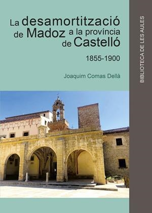 DESAMORTITZACIÓ DE MADOZ A LA PROVÍNCIA DE CASTELLÓ 1855-1900, LA | 9788418951268 | COMAS DELLÀ, JOAQUIM