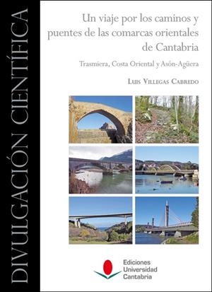 VIAJE POR LOS CAMINOS Y PUENTES DE LAS COMARCAS ORIENTALES DE CANTABRIA, UN : TRASMIERA, COSTA ORIENTAL Y ASÓN-AGÜERA | 9788417888879 | VILLEGAS CABREDO, LUIS