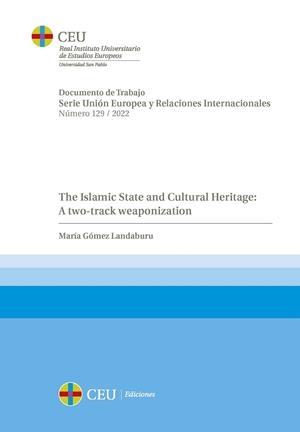 ISLAMIC STATE AND CULTURAL HERITAGE, THE : A TWO-TRACK WEAPONIZATION | 9788419111333 | GÓMEZ LANDABURU, MARÍA