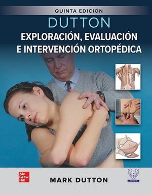 DUTTON. EXPLORACIÓN, EVALUACIÓN E INTERVENCIÓN ORTOPéDICA (5 EDICIÓN) | 9786071515759 | DUTTON, MARK