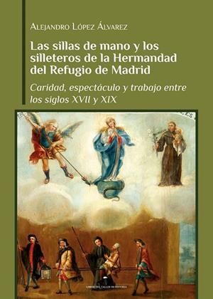 SILLAS DE MANO Y LOS SILLETEROS DE LA HERMANDAD DEL REFUGIO DE MADRID, LAS | 9788418476600 | LÓPEZ ÁLVAREZ, ALEJANDRO