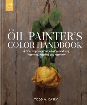 OIL PAINTER'S COLOR HANDBOOK, THE | 9781580935883 | CASEY, TODD M.