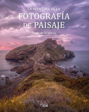 AVENTURA DE LA FOTOGRAFÍA DE PAISAJE, LA | 9788441545861 | DE LA IGLESIA, DAVID