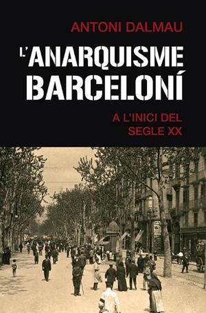 ANARQUISME BARCELONI A L'INICI DEL SEGLE XX, L' | 9788419007063 | DALMAU, ANTONI