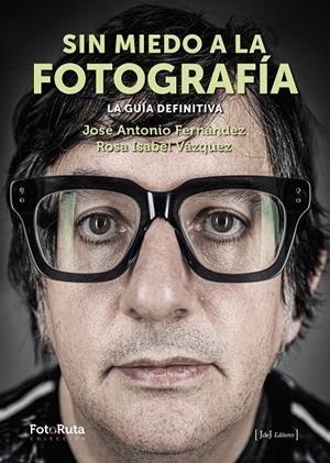 SIN MIEDO A LA FOTOGRAFÍA. La guía definitiva | 9788412433890 | FERNÁNDEZ, JOSE ANTONIO / VÁZQUEZ, ROSA ISABEL