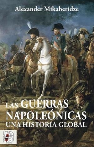 GUERRAS NAPOLEÓNICAS, LAS. UNA HISTORIA GLOBAL | 9788412483055 | MIKABERIDZE, ALEXANDER