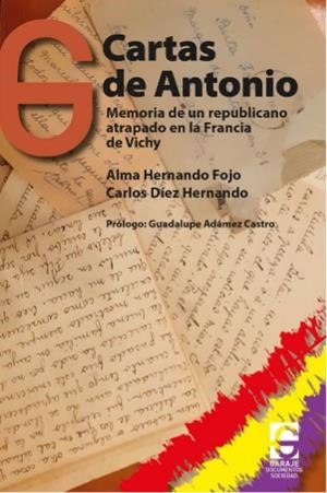 CARTAS DE ANTONIO - MEMORIA DE UN REPUBLICANO ATRAPADO EN LA FRANCIA DE VICHY | 9788412412383 | HERNANDO FOJO, ALMA