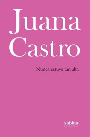NUNCA ESTUVE TAN ALTA | 9788494703355 | CASTRO, JUANA