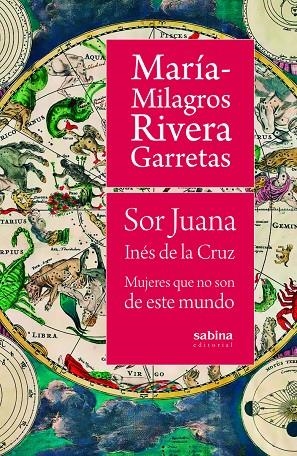 SOR JUANA INES DE LA CRUZ, MUJERES QUE NO SON DE ESTE MUNDO | 9788494996740 | RIVERA GARRETAS, MARIA-MILAGROS