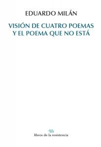 VISION DE CUATRO POEMAS Y EL POEMA QUE NO ESTA | 9788415766254 | MILAN, EDUARDO
