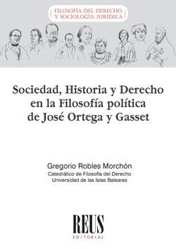 SOCIEDAD, HISTORIA Y DERECHO EN LA FILOSOFÍA POLÍTICA DE JOSÉ ORTEGA Y GASSET | 9788429026887 | ROBLES MORCHÓN, GREGORIO
