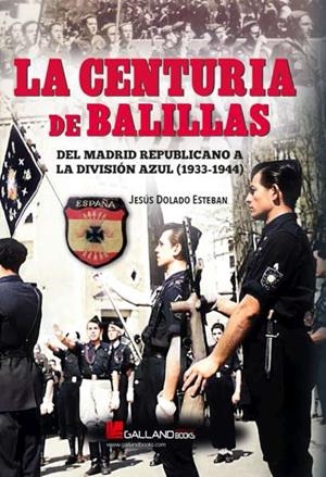 CENTURIA DE BALILLAS, LA. DEL MADRID REPUBLICANO A LA DIVISIÓN AZUL(1933-1944) | 9788419469014 | DOLADO ESTEBAN, JESÚS