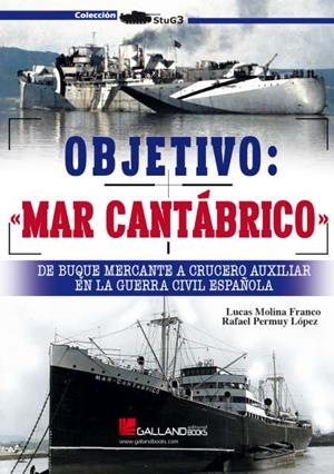 OBJETIVO : «MAR CANTÁBRICO». DE DUQUE MERCANTE A CRUCERO AUXILIAR EN LA GUERRA CIVIL ESPAÑOLA | 9788419469038 | MOLINA FRANCO, LUCAS / PERMUY LÓPEZ, RAFAEL