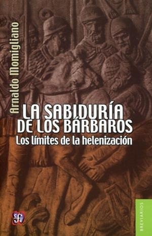 SABIDURIA DE LOS BARBAROS, LA - LOS LIMITES DE LA HELENIZACIÓN | 9786071619730 | MOMIGLIANO, ARNALDO