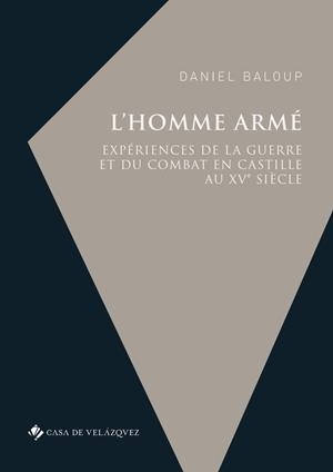 HOMME ARMÉ, EXPÉRIENCIES DE LA GUERRE ET DU COMBAT EN CASTILLE AU XVº  SIÈCLE, L' | 9788490963616 | BALOUP, DANIEL