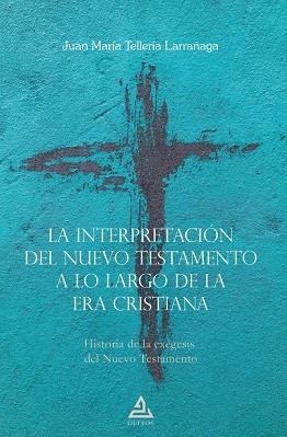 INTERPRETACIÓN DEL NUEVO TESTAMENTO A LO LARGO DE LA ERA CRISTINA, LA | 9788418373510 | TELLERÍA LARRAÑAGA, JUAN MARÍA