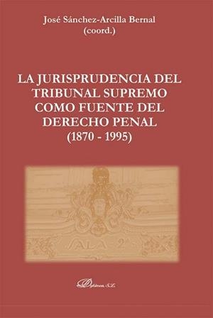 JURISPRUDENCIA DEL TRIBUNAL SUPREMO COMO FUENTE DEL DERECHO PENAL, LA | 9788411224123 | SÁNCHEZ-ARCILLA BERNAL, JOSÉ