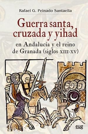 GUERRA SANTA, CRUZADA Y YIHAD EN ANDALUCÍA Y EL REINO DE GRANADA (SIGLOS XIII-XV) | 9788433869852 | PEINADO SANTAELLA, RAFAEL G.