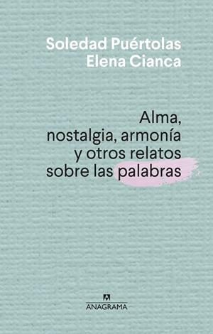 ALMA, NOSTALGIA, ARMONÍA Y OTROS RELATOS SOBRE LAS PALABRAS | 9788433910004 | PUÉRTOLAS, SOLEDAD