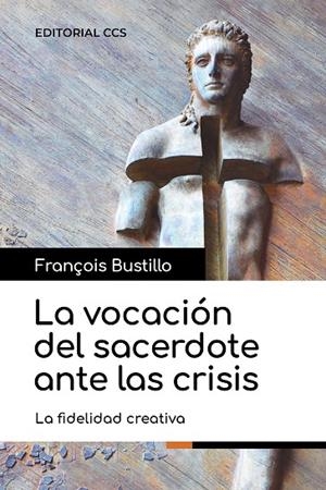 VOCACIÓN DEL SACERDOTE ANTE LAS CRISIS, LA | 9788413791265 | BUSTILLO, FRANÇOIS