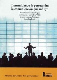 TRANSMITIENDO LA PERSUASION LA COMUNICACION QUE INFLUYE | 9788470749179 | SALIDO LOPEZ, PEDRO VICTORIO/GONZALVEZ VALLES, JUAN ENRIQUE/SACALUGA RODRIGUEZ, IGNACIO
