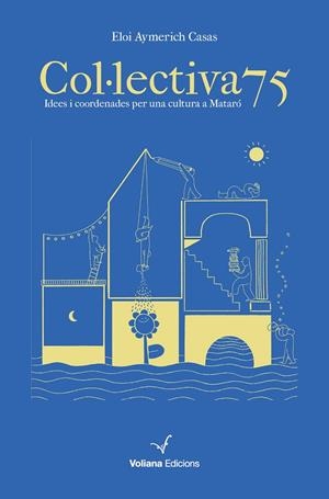 COL·LECTIVA75. IDEES I COORDENADES PER UNA CULTURA A MATARÓ | 9788412472578 | AYMERICH I CASAS, ELOI