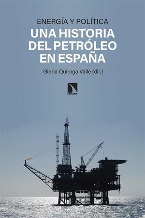 ENERGÍA Y POLÍTICA: UNA HISTORIA DEL PETRÓLEO EN ESPAÑA | 9788413525785 | QUIROGA VALLE, GLORIA