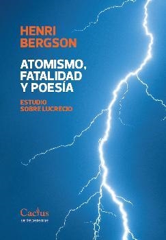 ATOMISMO, FATALIDAD Y POESÍA. ESTUDIO SOBRE LUCRECIO | 9789873831713 | BERGSON, HENRI