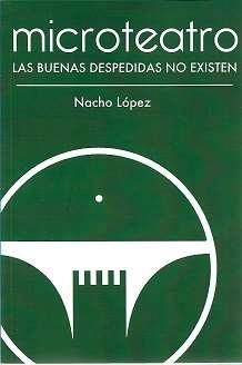 MICROTEATRO. LAS BUENAS DESPEDIDAS NO EXISTEN | 9788412160680 | LÓPEZ, NACHO