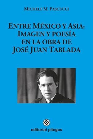 ENTRE MEXICO Y ASIA IMAGEN Y POESIA EN LA OBRA DE JOSE JUAN TABLADA | 9788412257571 | PASCUCCI, MICHELE M.