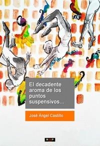 DECADENTE AROMA DE LOS PUNTOS SUSPENSIVOS, EL | 9788418611100 | CASTILLO VICENTE, JOSÉ ÁNGEL