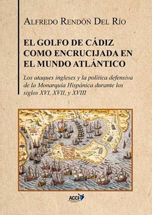 GOLFO DE CADIZ COMO ENCRUCIJADA DEL MUNDO ATLANTICO | 9788418476549 | RENDÓN DEL RÍO, ALFREDO