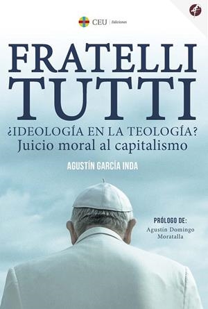 FRATELLI TUTTI ¿IDEOLOGÍA EN LA TEOLOGÍA? JUICIO MORAL AL CAPITALISMO | 9788419111319 | GARCÍA INDA, AGUSTÍN