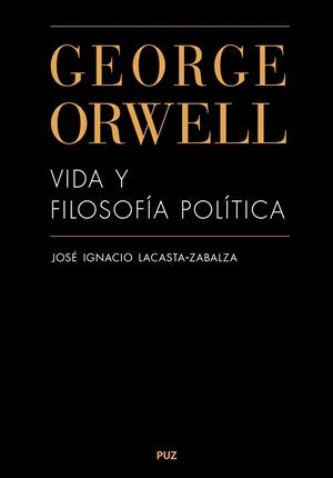 GEORGE ORWELL. VIDA Y FILOSOFÍA POLÍTICA | 9788413405582 | LACASTA ZABALZA, JOSÉ IGNACIO