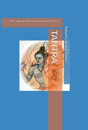 TANTRA : SEXO SAGRADO, HISTORIA, PRACTICAS Y SECRETOS | 9798359544696 | GARCIA ESTEVEZ, RAFAEL