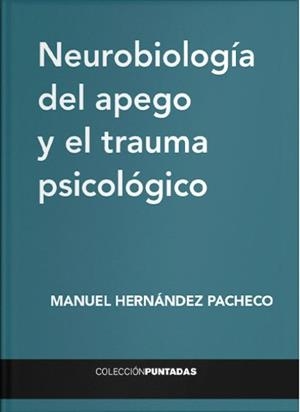 NEUROBIOLOGIA DEL APEGO Y EL TRAUMA PSICOLOGICO | 9788412352665 | HERNANDEZ PACHECO, MANUEL