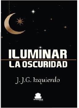ILUMINAR LA OSCURIDAD | 9788417409883 | GARCIA IZQUIERDO, JUAN JOSE