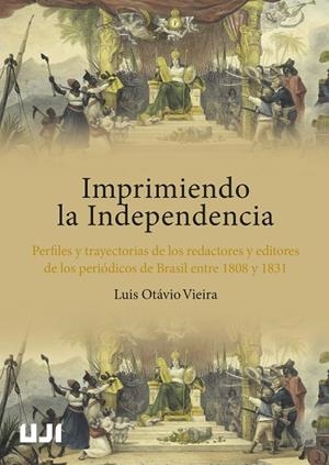 IMPRIMIENDO LA INDEPENDENCIA. PERFILES Y TRAYECTORIAS DE LOS REDACTORES Y EDITORES DE LOS PERIÓDICOS DE BRASIL ENTRE 1808 Y 1831 | 9788418951749 | OTÁVIO VIEIRA, LUIS