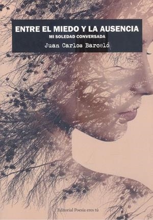ENTRE EL MIEDO Y LA AUSENCIA. MI SOLEDAD CONVERSADA | 9788418893452 | BARCELÓ SÁNCHEZ, JUAN CARLOS