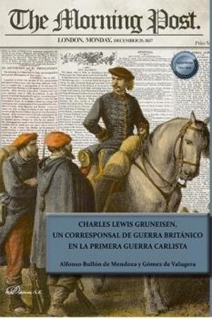 CHARLES LEWIS GRUNEISEN, UN CORRESPONSAL DE GUERRA BRITÁNICO EN LA PRIMERA GUERRA CARLISTA | 9788411227285 | ULLÓN DE MENDOZA Y GÓMEZ DE VALUGERA, ALFONSO
